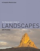 John Freeman - The Photographer&#039;s Guide to Landscapes : A Complete Masterclass (Photographer&#039;s Guide)