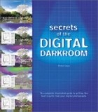 Peter Cope - Secrets of the Digital Darkroom: The Complete Illustrated Guide to Getting the Best Results from Your Digital Photographs
