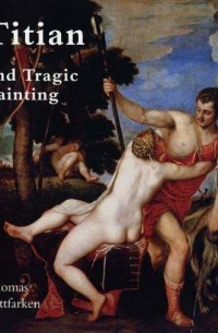 Thomas Puttfarken - Titian & Tragic Painting: Aristotle's Poetics and the Rise of the Modern Artist
