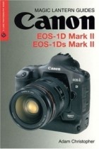 Adam Christopher - Magic Lantern Guides: Canon EOS-1D Mark II &amp; EOS-1Ds Mark II (A Lark Photography Book)