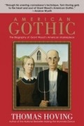 Thomas Hoving - American Gothic : The Biography of Grant Wood&#039;s American Masterpiece