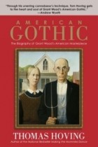 Thomas Hoving - American Gothic : The Biography of Grant Wood&#039;s American Masterpiece
