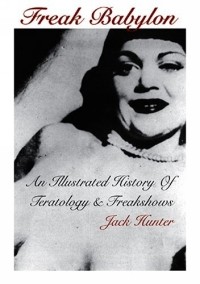 Jack Hunter - Freak Babylon: An Illustrated History of Teratology & Freakshows