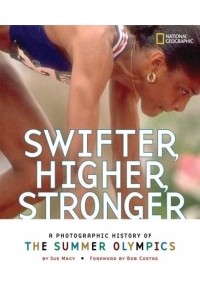 Сью Мэйси - Swifter, Higher, Stronger : A Photographic History of the Summer Olympics