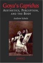 Andrew Schulz - Goya&#039;s Caprichos : Aesthetics, Perception, and the Body