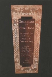 Ananda K. Coomaraswamy - Guardians of the Sundoor : Late Iconographic Essays (Quinta Essentia series)