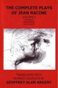 Жан Расин - The Complete Plays of Jean Racine, Volume I: Iphigenia, Andromache, Britannicus