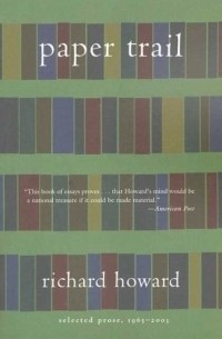 Ричард Говард - Paper Trail : Selected Prose, 1965-2003