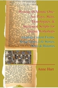 Anne Hart - Writing 45-Minute One-Act Plays, Skits, Monologues, & Animation Scripts for Drama Workshops : Adapting Current Events, Social Issues, Life Stories, News & Histories