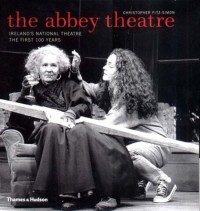 Christopher Fitz-Simon - The Abbey Theatre: Ireland's National Theatre, The First 100 Years