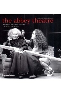 Christopher Fitz-Simon - The Abbey Theatre: Ireland's National Theatre, The First 100 Years