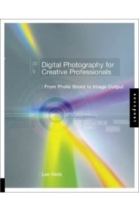 Lee Varis - Digital Photography for Creative Professionals: From Photo Shoot to Image Output