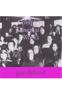 Guy Debord - Complete Cinematic Works : Scripts, Stills, Documents