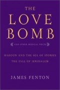 Джеймс Фентон - The Love Bomb: and Other Musical Pieces; Haroun and the Sea of Stories; The Fall of Jerusalem