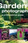 Tony Cooper - Garden Photography : A Professional Guide