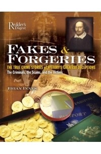 Fakes and Forgeries : The True Crime Stories of History's Greatest Deceptions: The Criminals, the Scams, and the Victims