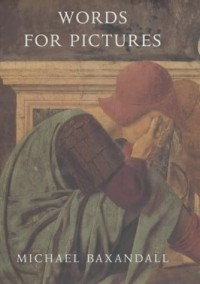Майкл Баксандалл - Words for Pictures: Seven Papers on Renaissance Art and Criticism