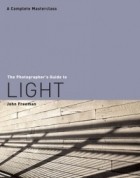 John Freeman - The Photographer&#039;s Guide to Light : A Complete Masterclass (Photographer&#039;s Guide)