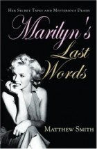 Matthew Smith - Marilyn&#039;s Last Words: Her Secret Tapes and Mysterious Death