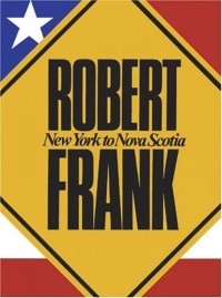 Роберт Франк - Robert Frank: New York To Nova Scotia