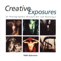 Eddie Ephraums - Creative Exposures : 23 Photographers Discuss Art and Technique (A Lark Photography Book)