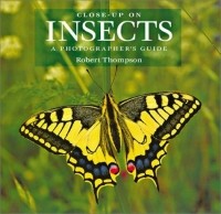 Robert Thompson - Close-Up on Insects: A Photographer's Guide