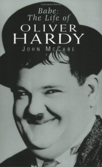 John McCabe - Babe: The Life Of Oliver Hardy