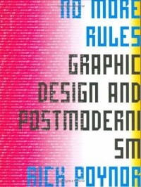 Рик Пойнор - No More Rules: Graphic Design and Postmodernism