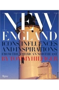 Томми Хилфигер - New England : Icons, Influences, and Inspirations from the American Northeast
