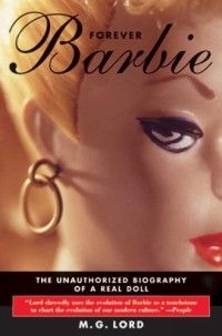 M. G. Lord - Forever Barbie : The Unauthorized Biography of a Real Doll