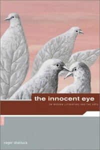 Роджер Шаттак - The Innocent Eye: On Modern Literature and the Arts