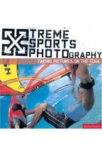 Simon Fraser - Xtreme Sports Photography: Taking Pictures on the Edge (Xtreme)