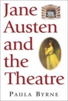 Paula Byrne - Jane Austen and the Theatre