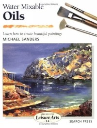 Майкл Сандерс - Water Mixable Oils (Step By Step Leisure Arts, 24)