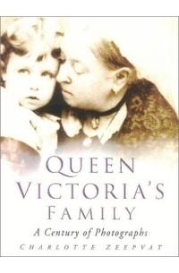 Charlotte Zeepvat - Queen Victoria's Family : A Century of Photographs