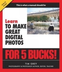 Tim Grey - Learn to Make Great Digital Photos for 5 Bucks (Learn...for 5 Bucks)