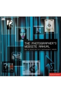 Philip Andrews - The Photographer's Website Manual: How to Build and Run a Photographic Website