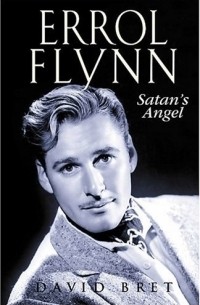 David Bret - Errol Flynn: Satan's Angel