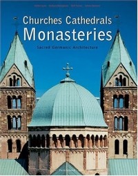 Рольф Томан - Churches, Cathedrals and Monasteries: Sacred Germanic Architecture