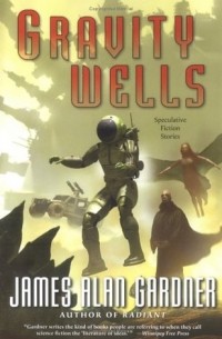 James Alan Gardner - Gravity Wells : Speculative Fiction Stories