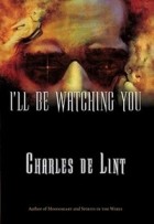 Charles de Lint - I&#039;ll Be Watching You