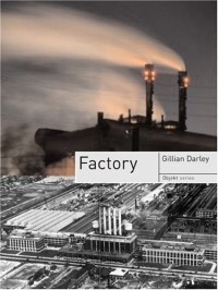Джиллиан Дарли - Factory (Reaktion Books - Objekt)