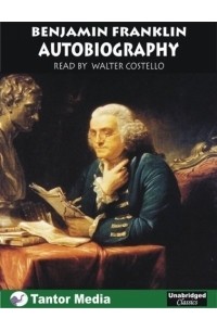 Benjamin Franklin - Autobiography of Benjamin Franklin (Unabridged Classics)