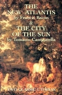 Francis Bacon - The New Atlantis and The City of the Sun : Two Classic Utopias