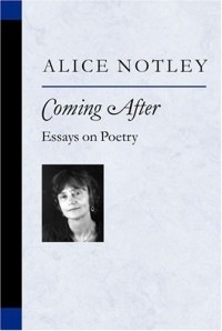 Элис Нотли - Coming After : Essays on Poetry (Poets on Poetry)