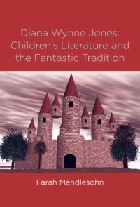 Farah Mendlesohn - Diana Wynne Jones: Children's Literature And The Fantastic Tradition (Children's Literature and Culture)