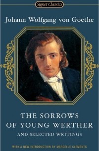 Johann Wolfgang von Goethe - The Sorrows of Young Werther and Selected Writings