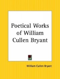 William Cullen Bryant - Poetical Works of William Cullen Bryant