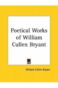 William Cullen Bryant - Poetical Works of William Cullen Bryant