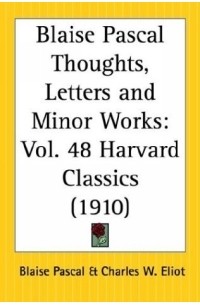 Blaise Pascal - Blaise Pascal: Thoughts, Letters and Minor Works (Harvard Classics, Part 48)